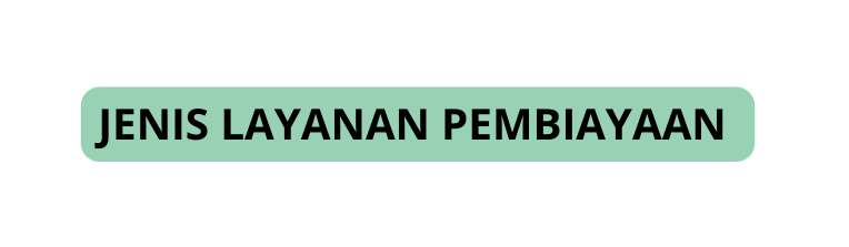JENIS LAYANAN PEMBIAYAAN
